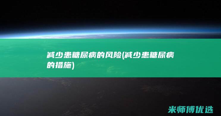 减少患糖尿病的风险(减少患糖尿病的措施)