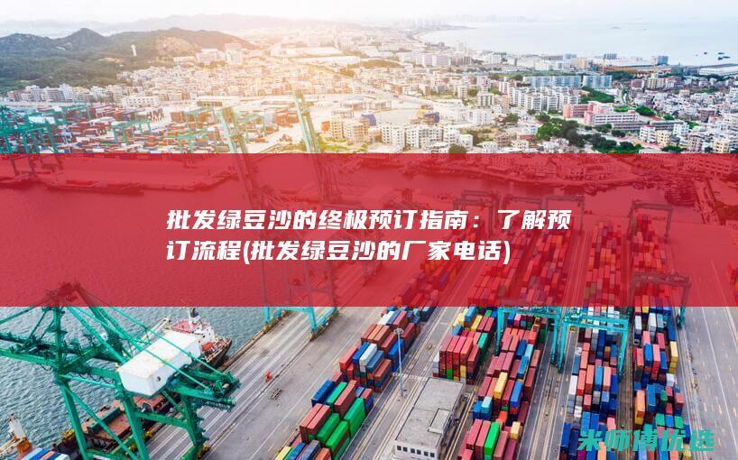 批发绿豆沙的终极预订指南：了解预订流程 (批发绿豆沙的厂家电话)