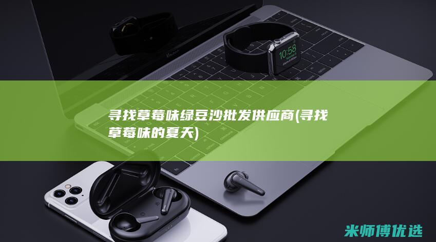 寻找草莓味绿豆沙批发供应商 (寻找草莓味的夏天)