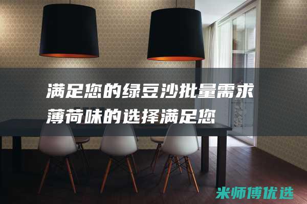 满足您的绿豆沙批量需求：薄荷味的选择 (满足您的绿豆的需求)
