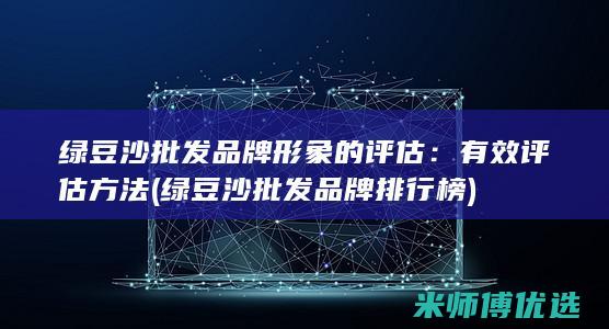 绿豆沙批发品牌形象的评估：有效评估方法 (绿豆沙批发品牌排行榜)