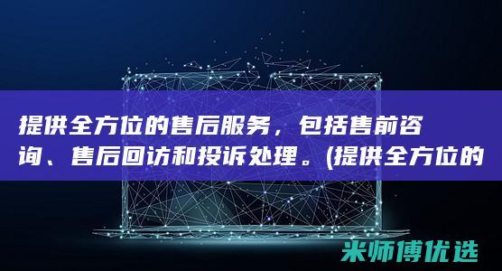 提供全方位的售后服务，包括售前咨询、售后回访和投诉处理。(提供全方位的电源解决方案)