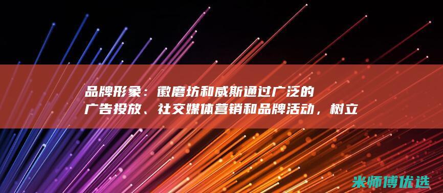 品牌形象：徽磨坊和威斯通过广泛的广告投放、社交媒体营销和品牌活动，树立了良好的品牌形象，提升了品牌知名度和美誉度。(imga历届获奖游戏)