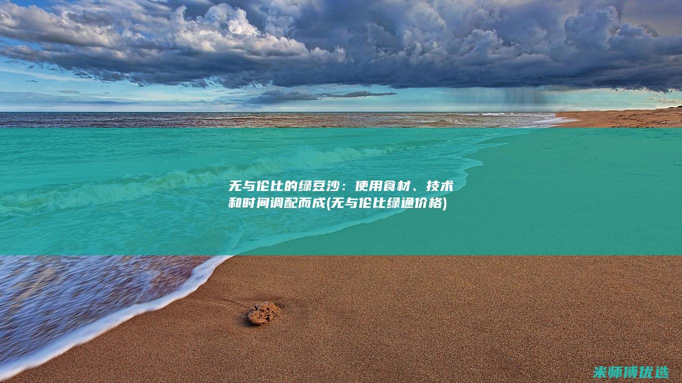 无与伦比的绿豆沙：使用食材、技术和时间调配而成 (无与伦比绿通价格)