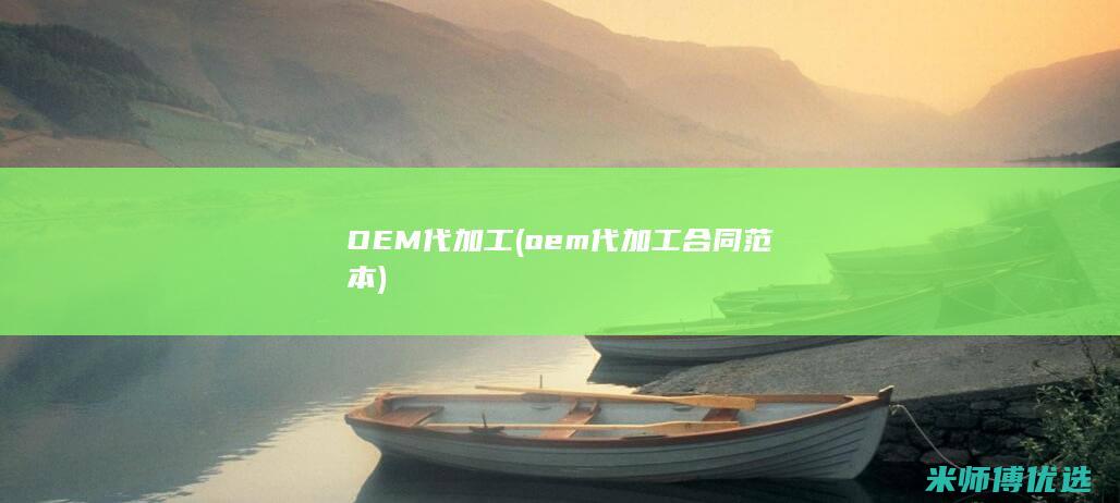 OEM代加工(oem代加工合同范本)