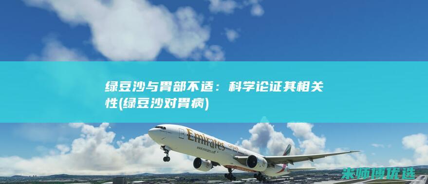 绿豆沙与胃部不适：科学论证其相关性 (绿豆沙对胃病)