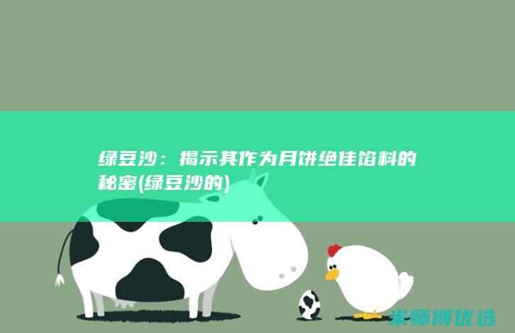 绿豆沙：揭示其作为月饼绝佳馅料的秘密 (绿豆沙的)