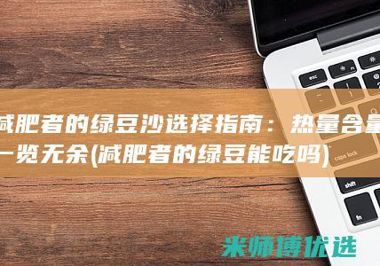 减肥者的绿豆沙选择指南：热量含量一览无余 (减肥者的绿豆能吃吗)