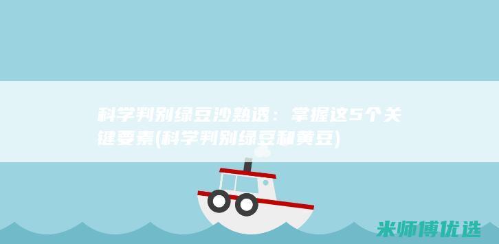 科学判别绿豆沙熟透：掌握这5个关键要素 (科学判别绿豆和黄豆)