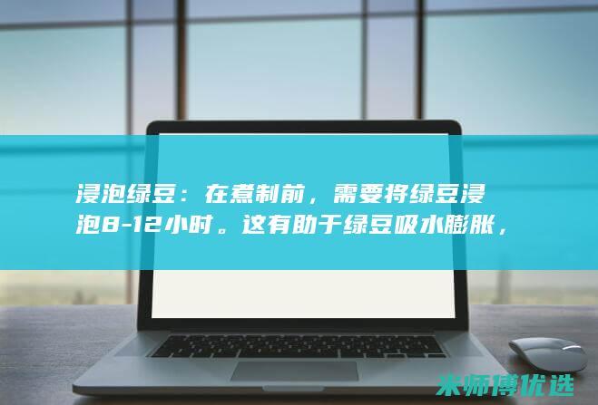 浸泡绿豆：在煮制前，需要将绿豆浸泡8-12小时。这有助于绿豆吸水膨胀，缩短煮制时间。(浸泡绿豆的过程)