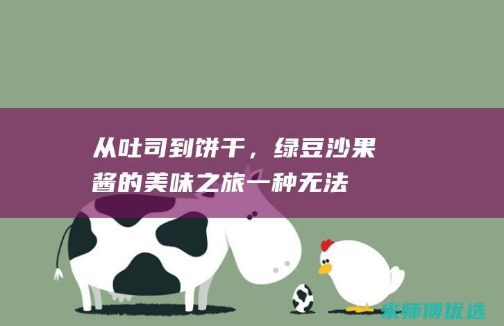 从吐司到饼干，绿豆沙果酱的美味之旅：一种无法抗拒的味觉盛宴 (吐司饼干做法)