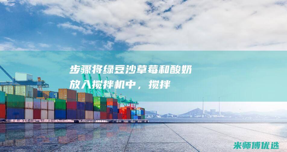 步骤：将绿豆沙、草莓和酸奶放入搅拌机中，搅拌至顺滑即可。(怎样用绿豆)