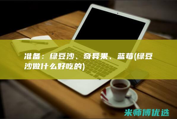 准备：绿豆沙、奇异果、蓝莓(绿豆沙做什么好吃的)