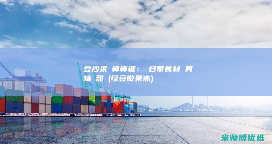 綠豆沙果凍棒棒糖：將日常食材變身為精緻甜點 (绿豆做果冻)
