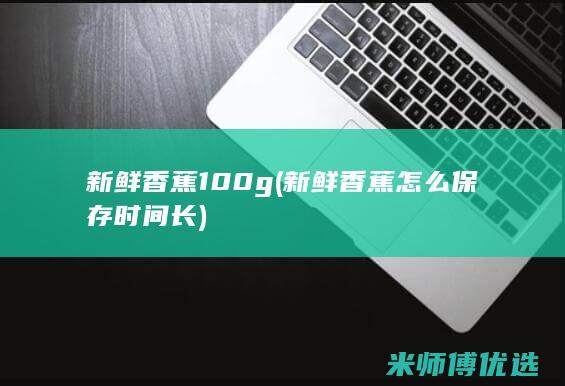 新鲜香蕉 100g(新鲜香蕉怎么保存时间长)