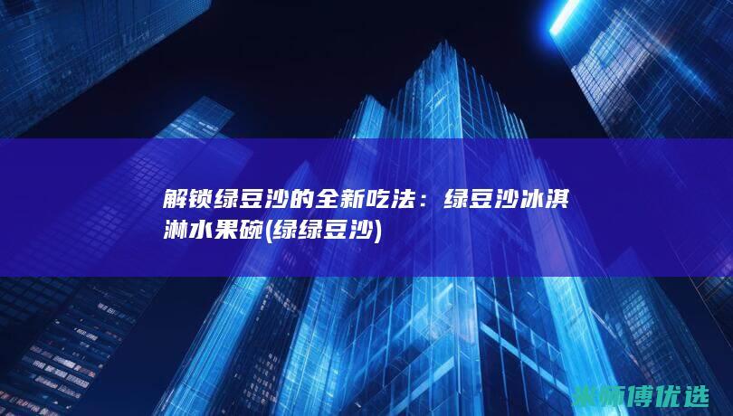 解锁绿豆沙的全新吃法：绿豆沙冰淇淋水果碗 (绿绿豆沙)