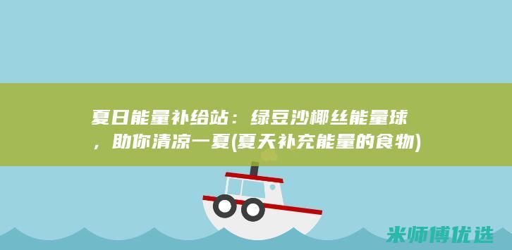 夏日能量补给站：绿豆沙椰丝能量球，助你清凉一夏 (夏天补充能量的食物)