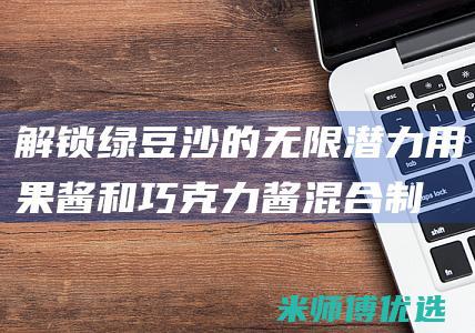 解锁绿豆沙的无限潜力：用果酱和巧克力酱混合制成的绿豆沙果酱巧克力夹心饼干 (绿绿豆沙)