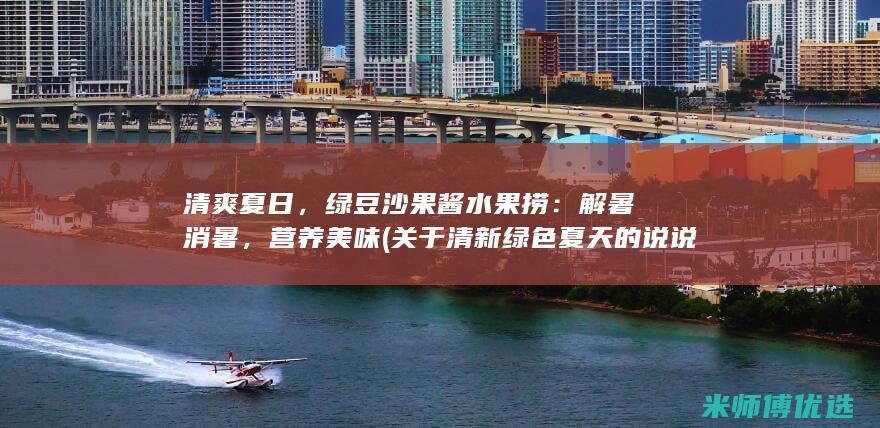 清爽夏日，绿豆沙果酱水果捞：解暑消暑，营养美味 (关于清新绿色夏天的说说)