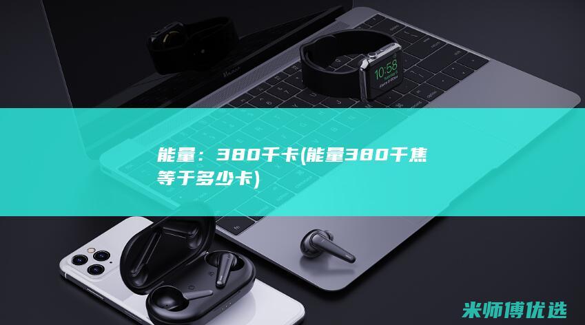 能量：380千卡(能量380千焦等于多少卡)