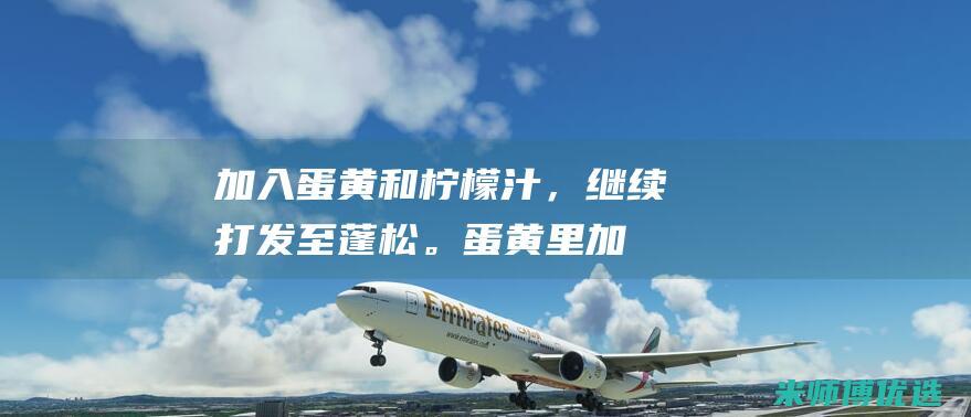 加入蛋黄和柠檬汁，继续打发至蓬松。(蛋黄里加柠檬的作用)