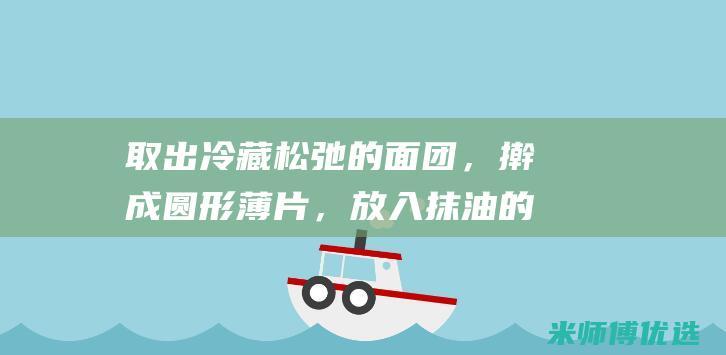 取出冷藏松弛的面团，擀成圆形薄片，放入抹油的派盘中，修剪边缘。(冷藏松弛法)
