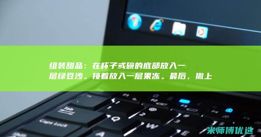 组装甜品：在杯子或碗的底部放入一层绿豆沙。接着放入一层果冻。最后，撒上巧克力碎片。(制作甜品设备)