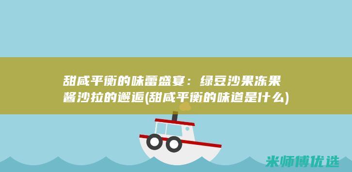 甜咸平衡的味蕾盛宴：绿豆沙果冻果酱沙拉的邂逅 (甜咸平衡的味道是什么)