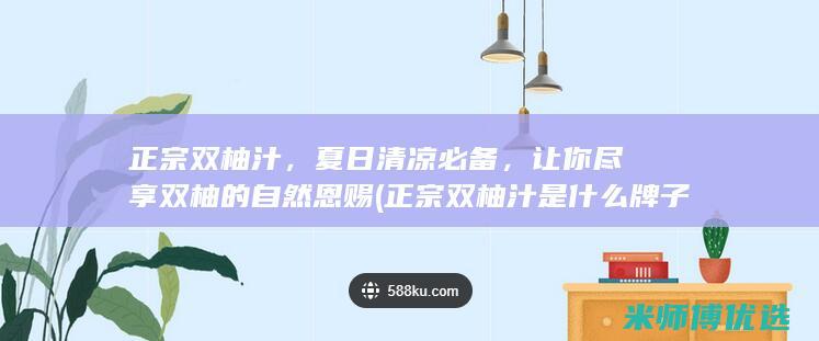 正宗双柚汁，夏日清凉必备，让你尽享双柚的自然恩赐 (正宗双柚汁是什么牌子)