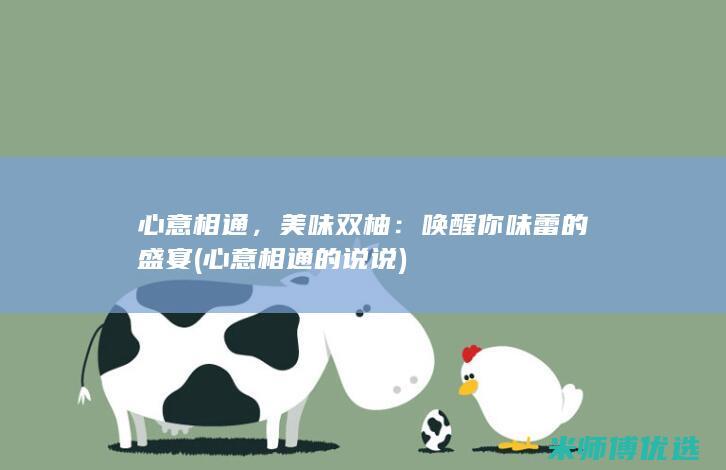 心意相通，美味双柚：唤醒你味蕾的盛宴 (心意相通的说说)