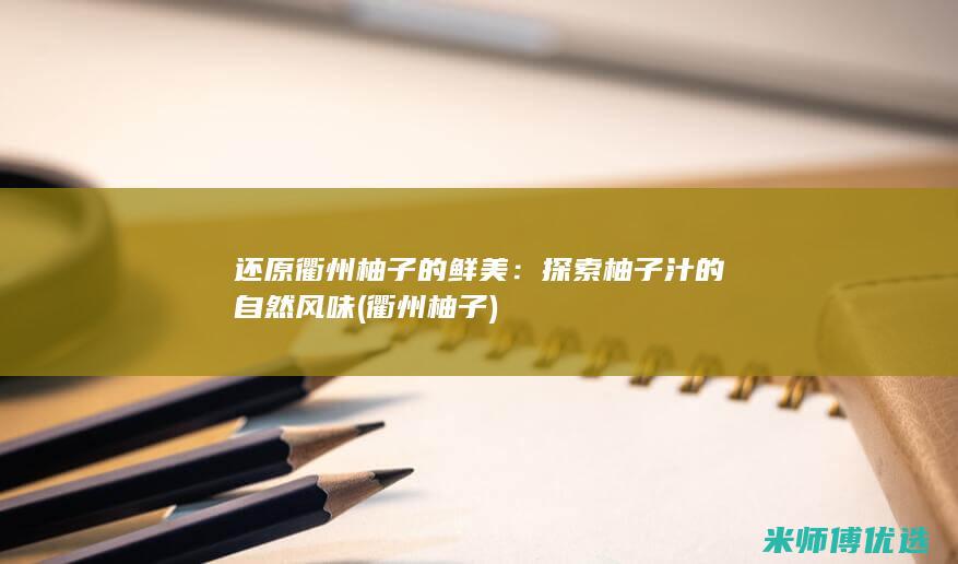还原衢州柚子的鲜美：探索柚子汁的自然风味 (衢州 柚子)