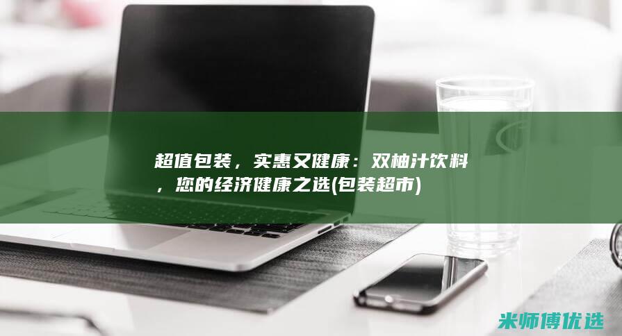 超值包装，实惠又健康：双柚汁饮料，您的经济健康之选 (包装超市)