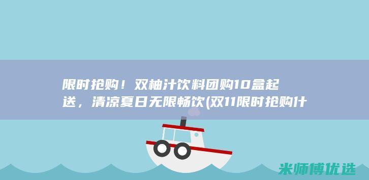 限时抢购！双柚汁饮料团购 10 盒起送，清凉夏日无限畅饮 (双11限时抢购什么意思)