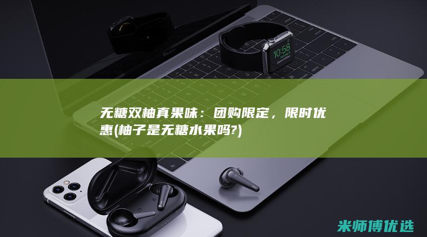 无糖双柚真果味：团购限定，限时优惠 (柚子是无糖水果吗?)