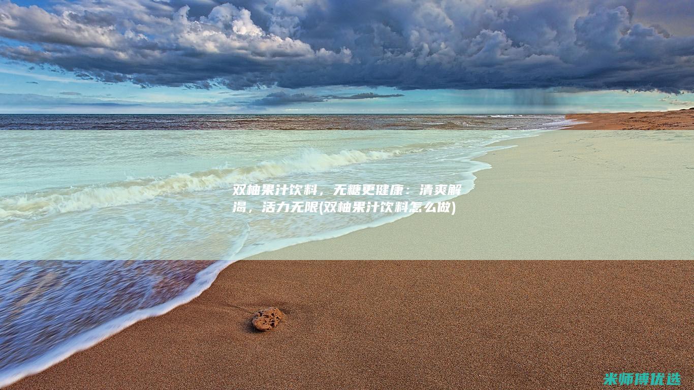 双柚果汁饮料，无糖更健康：清爽解渴，活力无限 (双柚果汁饮料怎么做)