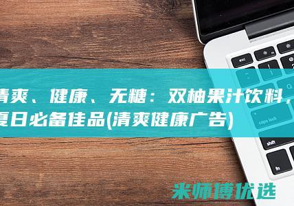 清爽、健康、无糖：双柚果汁饮料，夏日必备佳品 (清爽健康广告)