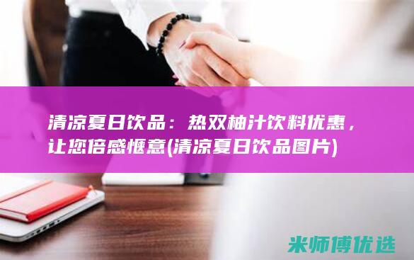 清凉夏日饮品：热双柚汁饮料优惠，让您倍感惬意 (清凉夏日饮品图片)