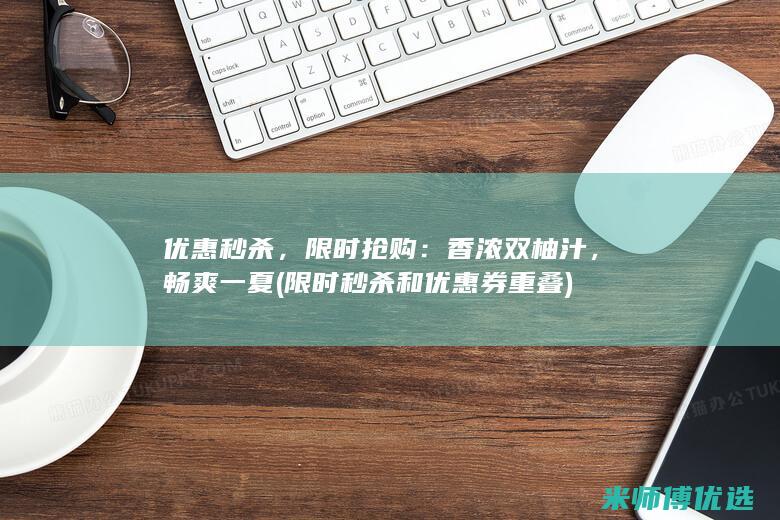 优惠秒杀，限时抢购：香浓双柚汁，畅爽一夏 (限时秒杀和优惠券重叠)