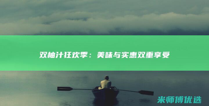 双柚汁狂欢季：美味与实惠双重享受