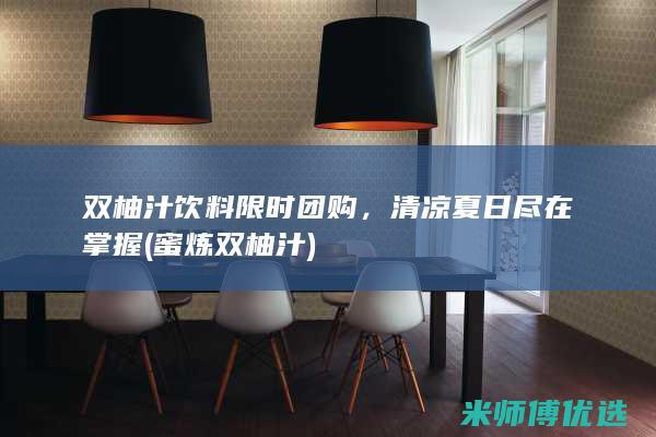双柚汁饮料限时团购，清凉夏日尽在掌握 (蜜炼双柚汁)