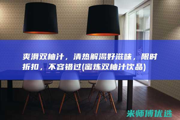 爽滑双柚汁，清热解渴好滋味，限时折扣，不容错过 (蜜炼双柚汁饮品)
