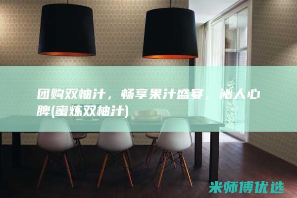 团购双柚汁，畅享果汁盛宴，沁人心脾 (蜜炼双柚汁)