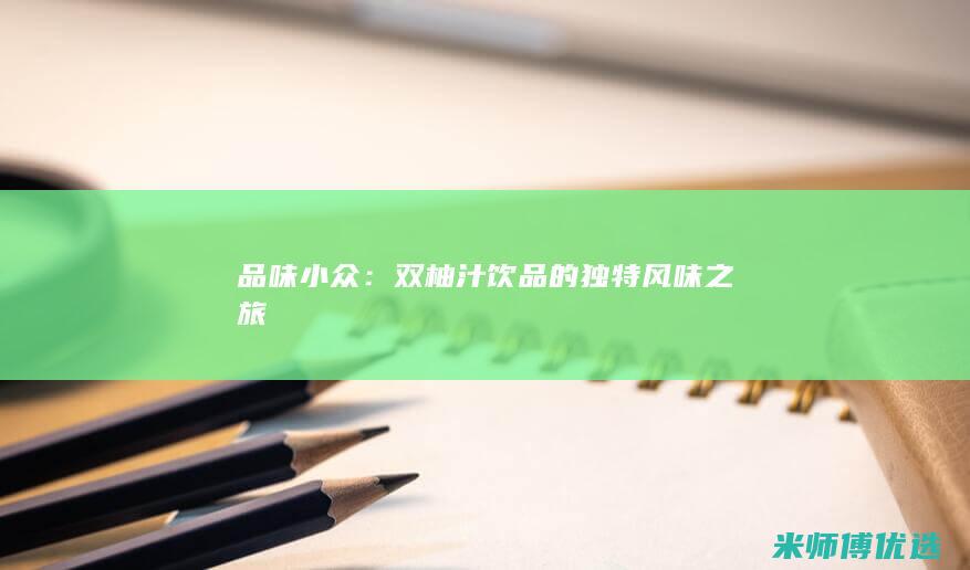 品味小众：双柚汁饮品的独特风味之旅