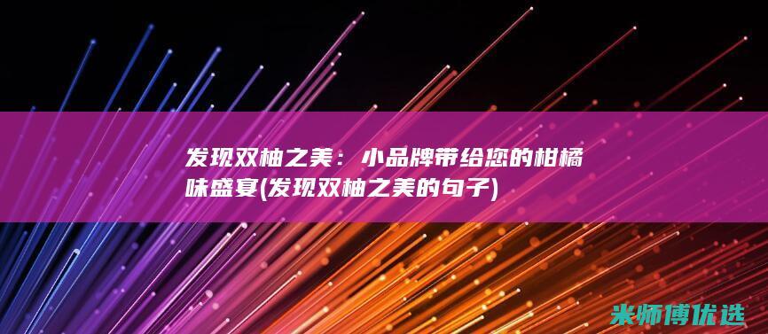 发现双柚之美：小品牌带给您的柑橘味盛宴 (发现双柚之美的句子)