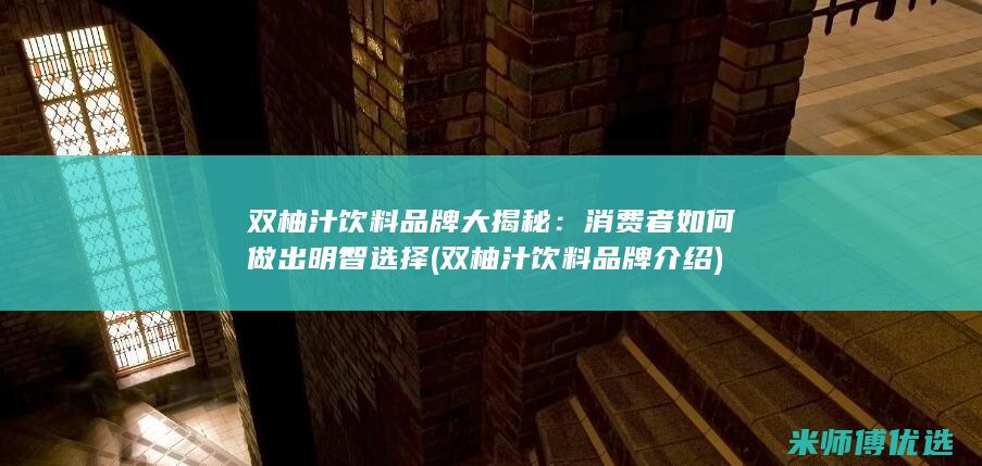双柚汁饮料品牌大揭秘：消费者如何做出明智选择 (双柚汁饮料品牌介绍)