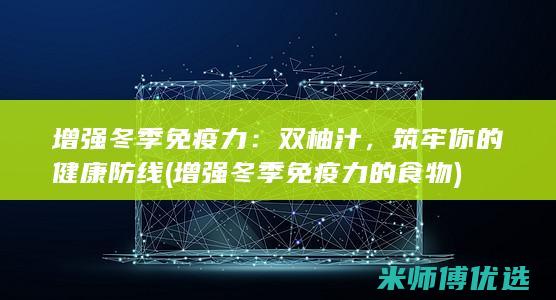 增强冬季免疫力：双柚汁，筑牢你的健康防线 (增强冬季免疫力的食物)