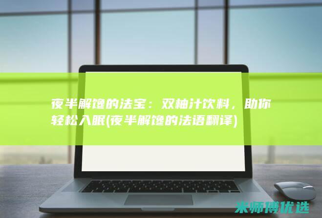 夜半解馋的法宝：双柚汁饮料，助你轻松入眠 (夜半解馋的法语翻译)