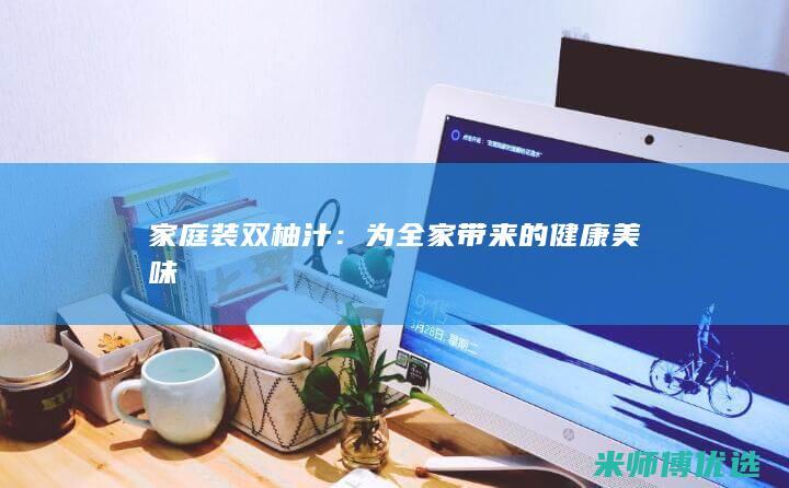 家庭装双柚汁：为全家带来的健康美味