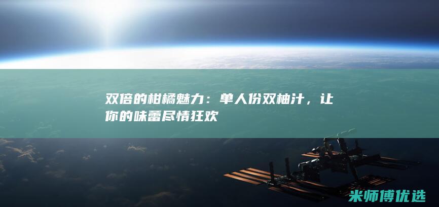 双倍的柑橘魅力：单人份双柚汁，让你的味蕾尽情狂欢