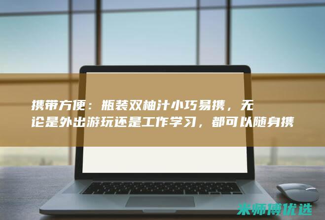 携带方便：瓶装双柚汁小巧易携，无论是外出游玩还是工作学习，都可以随身携带，随时补充水分和营养。(随身携带瓶子)
